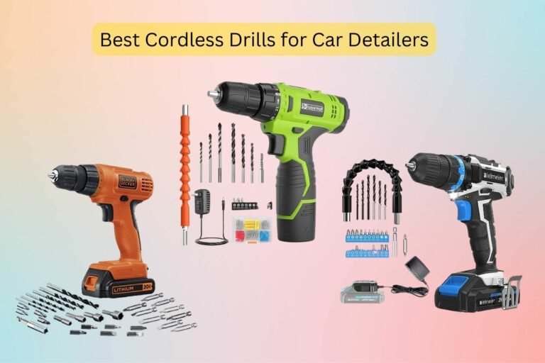 10 Best Cordless Drills for Car Detailers 2024 (Tried & Tested!)